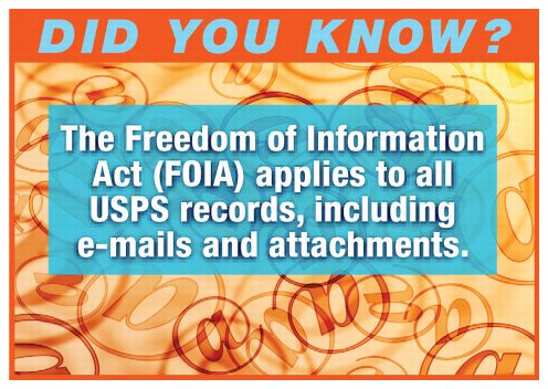 Did you know? The Freedom of Information Act (FOIA) applies to all USPS records, including e-mails and attachments.