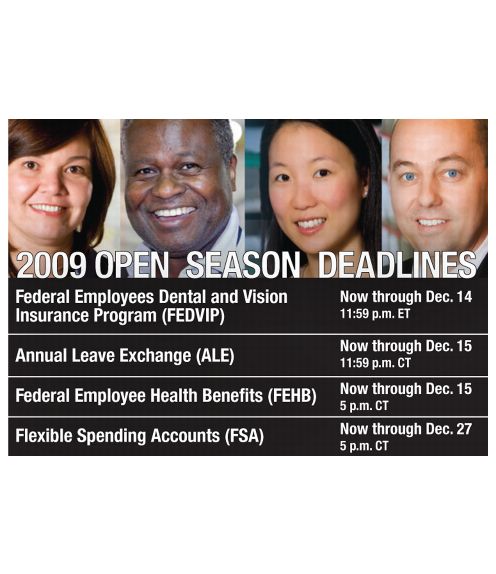 Back Cover - 2009 OPEN SEASON DEADLINES - Federal Employees Dental and Vision Insurance Program Now through December 14, 11:59 pm ET, Annual Leave Exchange Now through December 15th 11:59pm CT, Federal Employee Health Benefits Now through December 15th 5 pm CT, Flexible Spending Accounts Now through December 27th 5 pm CT