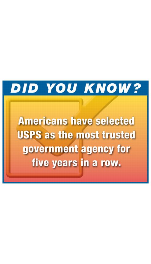 DID YOU KNOW? Americans have selected USPS as the most trusted government agency for five years in a row.