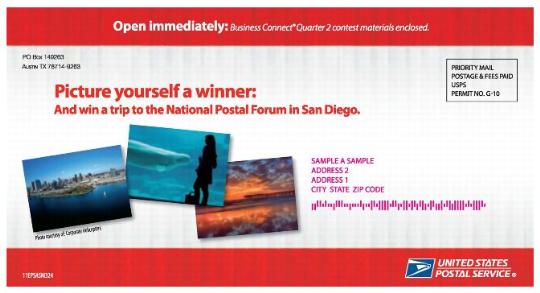 Open immediately: Business Connect Quarter 2 contest material enclosed. Picture yourself a winner: and win a trip to the National Postal Forum in San Diego. SAMPLE A SAMPLE ADDRESS 2 ADDRESS 1 CITY STATE ZIP CODE UNITED STATES POSTAL SERVICE