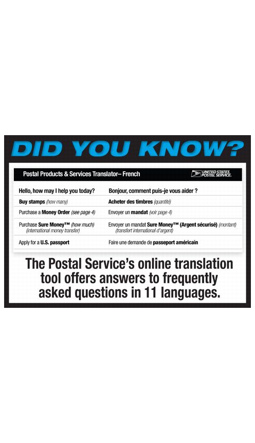 DID YOU KNOW? The Postal Service's online translation tool offers answers to frequently asked questions in 11 languages.