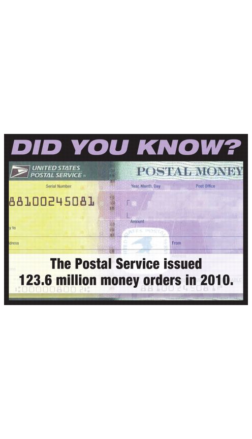 DID YOU KNOW? The Postal Service issued 123.6 million money orders in 2010.