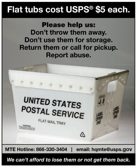 Flat tubs cost USPS $5 each. Please help us: Don’t throw them away. Don’t use them for storage. Return them or call for pickup. Report abuse. MTE Hotline: 886-330-3404, email: hqmte@usps.gov. We can’t afford to lose them or not get them back.