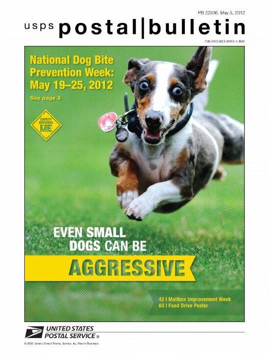 Postal Bulletin 22336, May 3, 2012 - National Dog Bite Prevention Week: May 19-25, 2012, See page 3. EVEN SMALL DOGS CAN BE AGGRESSIVE.