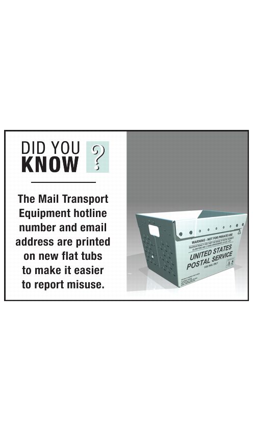 DID YOU KNOW? The Mail Transport Equipment hotline number and email address are printed on new flat tubs to make it easier to report misuse.