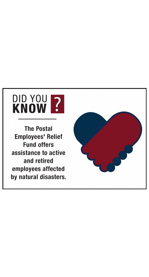 DID YOU KNOW? The Postal Employees' Relief Fund offers assistance to active and retired employees affected by natural disasters.