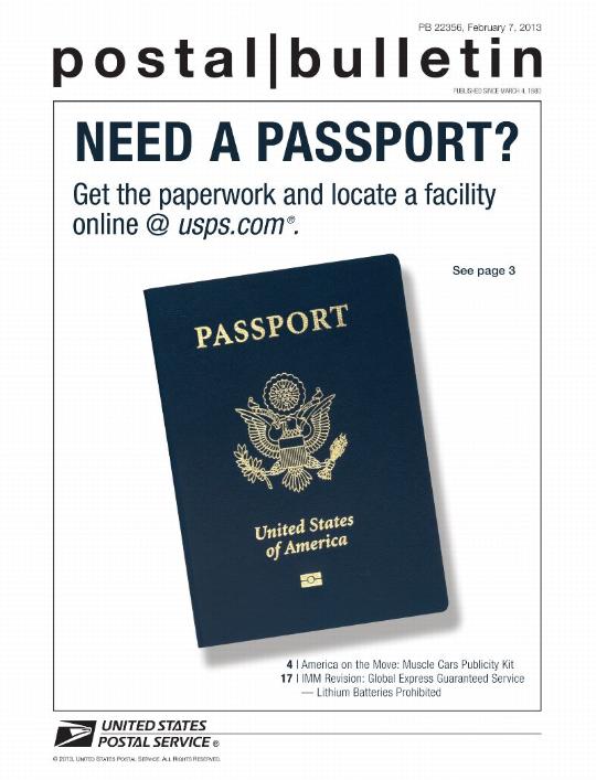 Postal Bulletin 22356, February 7, 2013 - NEED A PASSPORT? Get the paperwork and locate a facility online @ usps.com. See page 3