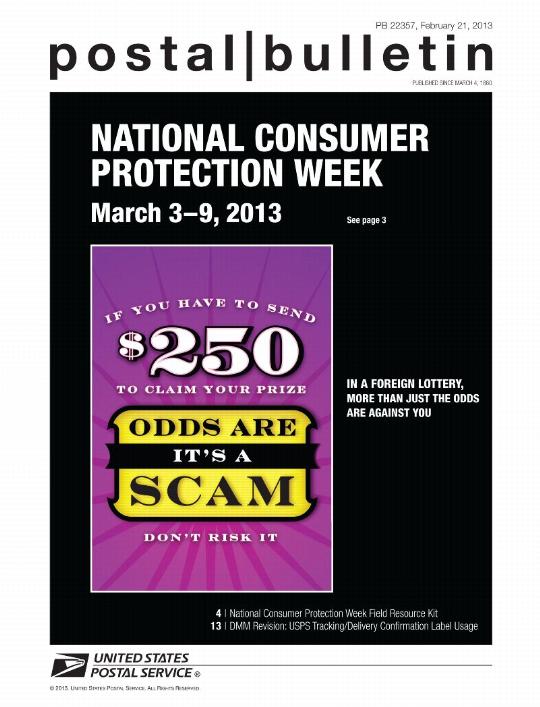 Postal Bulletin 22357, February 21, 2013 - Front Cover - NATIONAL CONSUMER PROTECTION WEEK, March 3-9, 2013 see page 3. IN A FOREIGN LOTTERY, MORE THAN JUST THE ODDS ARE AGAINST YOU