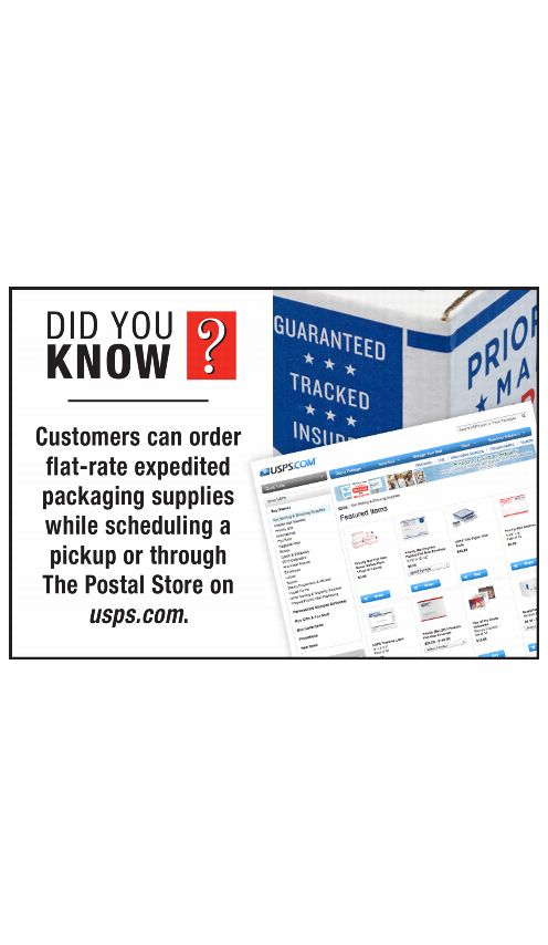 DID YOU KNOW? Customers can order flat-rate expedited packaging supplies while scheduling a pickup or through The Postal Store on usps.com.
