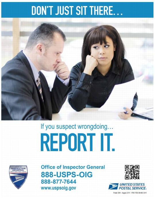 DONT JUST SIT THERE. If you suspect wrong doing...REPORT IT. Officeo of Inspector General 888-USPS-OIG, 888-877-7644, www.uspsoig.gov