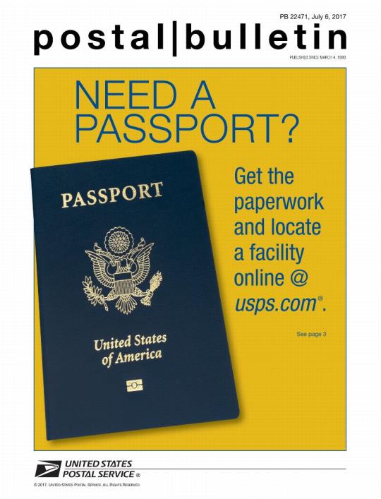 Postal Bulletin 22471, July 6, 2017 Front Cover - Need a Passport? Get the paperwork and locate a facility online @usps.com. See page 3.