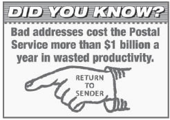 Did you know?Bad address cost the Postal Service more than $1billion a year in waste productivity.