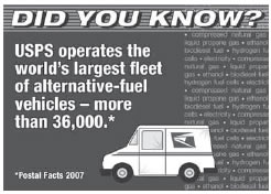 Did you know? USPS operates the largest fleet of alternative-fuel vehicles-more than 36,000.*Postal Facts 2007