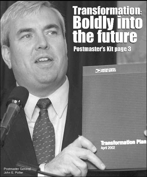 Postmaster General, John E. Potter and the Transformation Plan, April 2002. Transformation: Boldly into the future. Read the Postmaster's kit on page 3 of this Postal Bulletin.