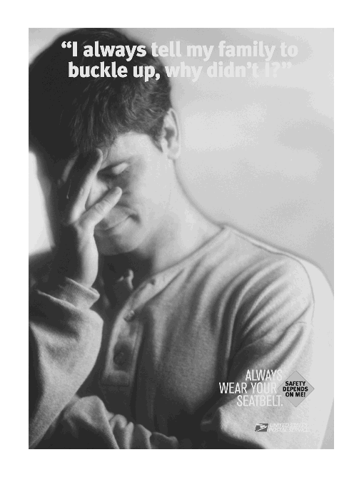Poster:  I always tell my family to buckle up, why didn't I? Always wear your seatbelt - safety depends on me. Brought to you by the US Postal Service.