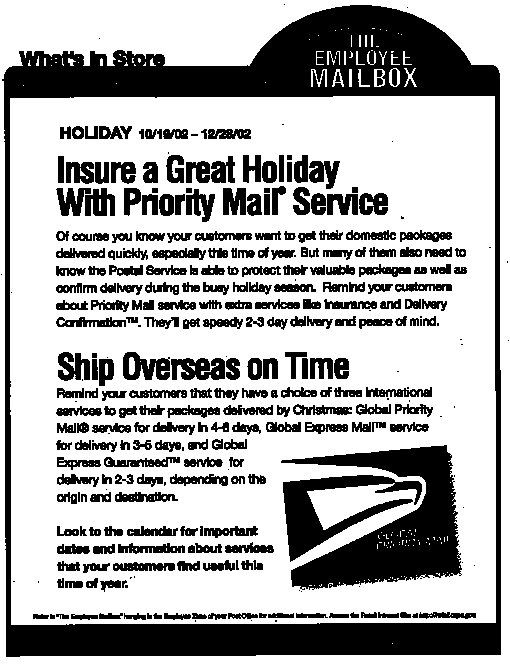 What's in Store, Holiday 10/19/02 - 12/28/02. Insure a great holiday with priority mail service, and ship overseas on time. Access the Retail Intranet site at http://retail.usps.gov.