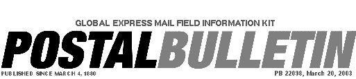 Postal Bulletin, Published Since March 4, 1880. PB 22098, March 20, 2003. Global Express Mail Field Information Kit.