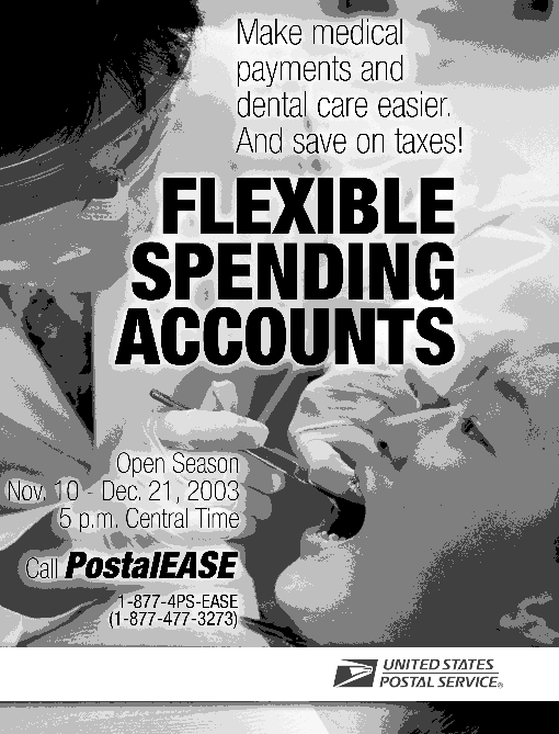 flexible spending accounts. make medical payments and dental care easier. and save on taxes. open season: nov.10 - dec 21, 2003 5pm central time. call postalease 1-877-477-3273.