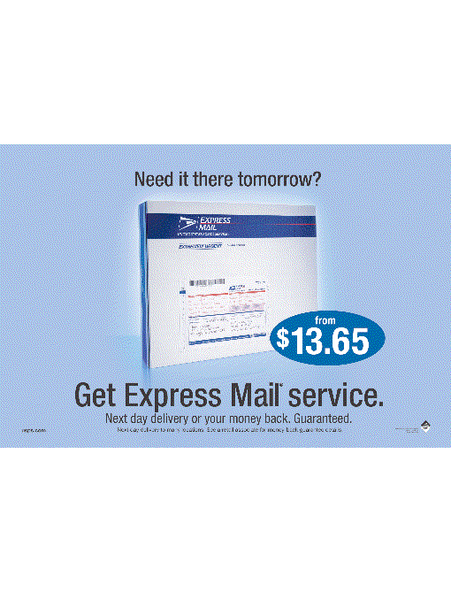 Need it there tomorrow? Get express mail service. Next day delivery or your money back. Guaranteed. Visit usps.com.