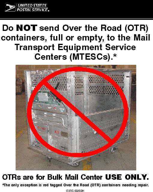 Do not send over the road (OTR) containers, full or empty, to the Mail Transport Equipment Service Centers (MTESCs).* OTRs are for Bulk Mail Center use only. *The only exception is red tagged OTR containers needing repair.
