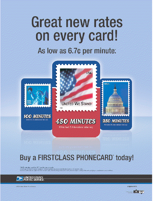 Great new rates on every card. As low as 6.7 cents per minute. Buy a firstclass phonecard today: 100 minutes, 450 minutes, or 250 minutes. Visit usps.com.