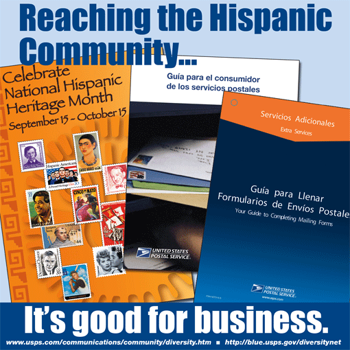 Reaching the Hispanic community. Celebrate National Hispanic Heritage Month, 9/15 - 10/15. It's good for business www.usps.com/communications/community/diversity.htm