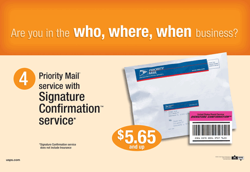 Are you in the who, where, when business? Priority Mail service with Signature Confirmation service - $5.65 and up. Visit usps.com for more information.