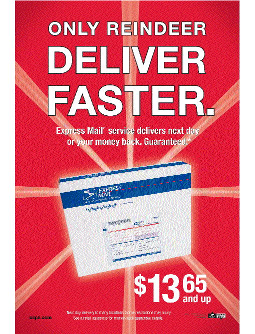 Only Reindeer Deliver Faster. Express Mail service delivers next day or your money back. Guaranteed. $13.65 and up. See a retail associate for money-back  guarantee details.