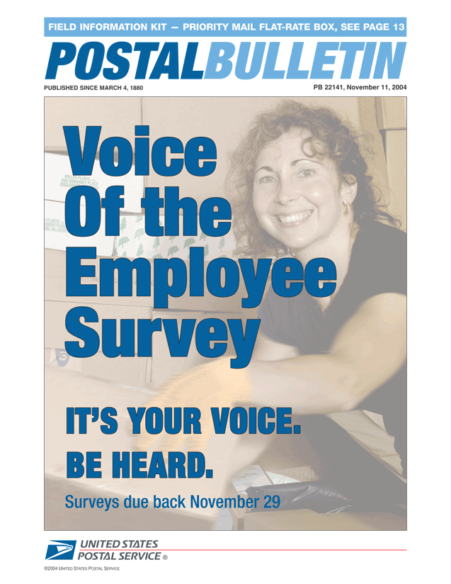 Postal Bulletin 22141. Voice of the Employee Survey. It's your voice. Be Heard. Surveys due back November 29. Field Information Kit - Priority Mail Flat-Rate Box, see page 13.