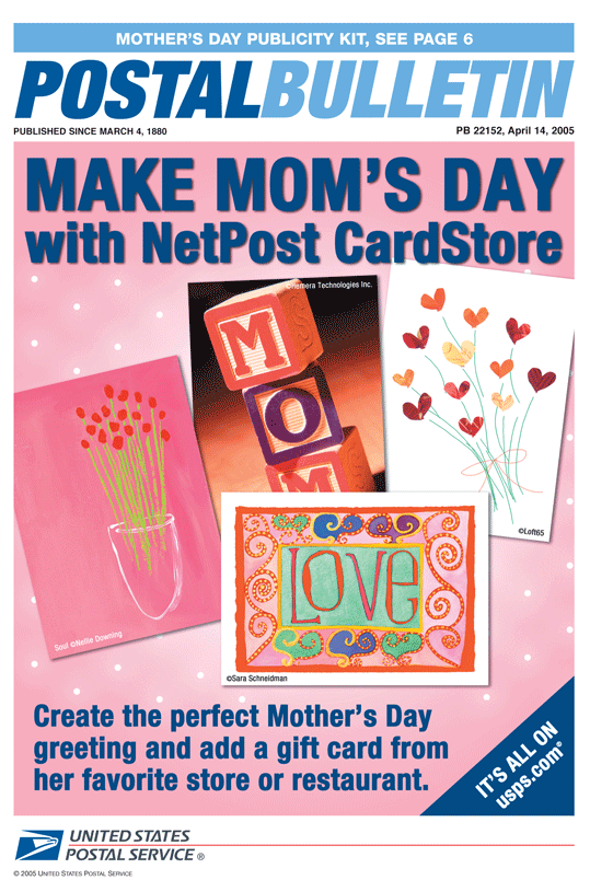 Postal Bulletin 22152, 4-14-05. Mother's Day Publicity Kit. Make Mom's Day with NetPost CardStore. Create the perfect Mother's Day greeting and add a gift card from her favorite store or restaurant.