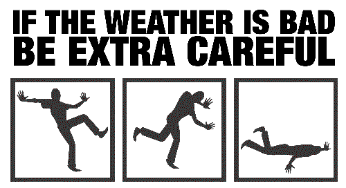 If the weather is bad, be extra creful. Tips for preventing slips, trips, and falls.