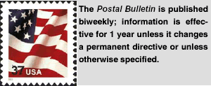 The Postal Bulletin is published biweekly -  Information is effective for one year unless it changes a permanent directive or unless otherwise specified.
