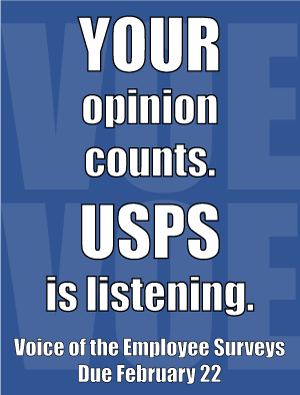 Your opinion counts. USPS is listening. Voice of the Employee Surveys Due February 22.