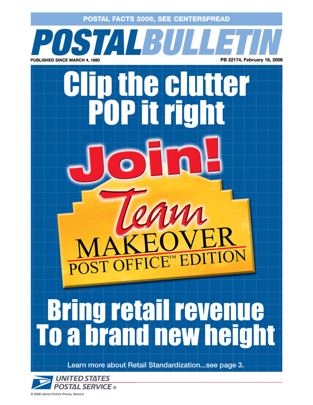 Postal Bulletin 22174, 2/16/96. Postal Facts 2006. Clip the clutter POP it right. Join! Team Makeover. Bring retail revenue to a brand new height. Learn more about Retail Standardization.
