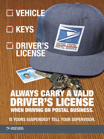 Vehicle, Keys, Driver's License. Always carry a valid driver's license when driving on postal business. Is yours suspended? Tell your supervisor.