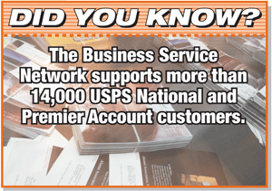 Did you know? The Business Service Network supports more than 14,000 USPS National and Premier Account customers.