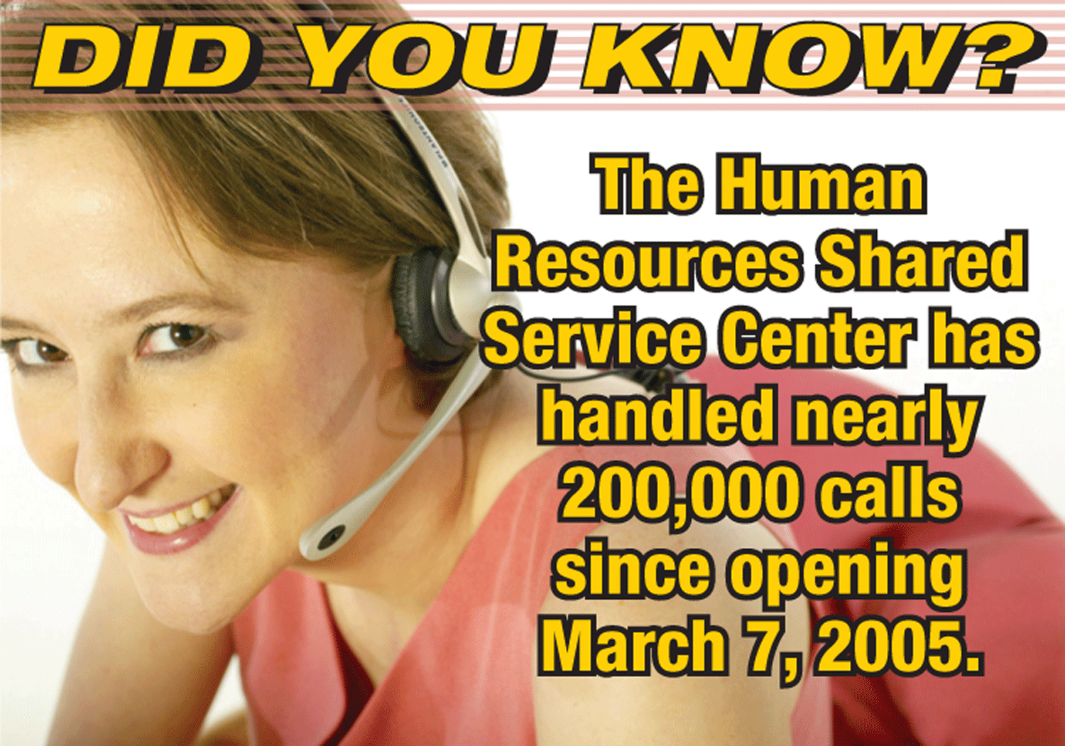 Did you know? The Human Resources Shared Service Center has handled nearly 200,000 calls since opening March 7, 2005.