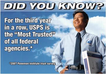 Did you know? For the third year in a row, USPS is the "Most Trusted" of all federal agencies.* *2007 Ponemon Institute trust survey.