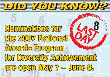 Did You Know? Nominations for the 2007 National Awards Program for Diversity Achievement are open May 7 - June 8.