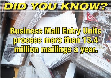 Did you know? Busniess Mail Entry Units process more than 13.4 million mailings a year.