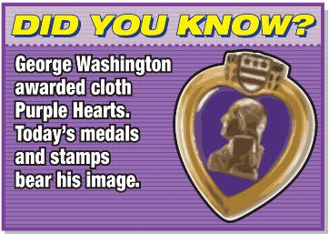 Did You Know? George Washington awarded cloth Purple Hearts/ Today's medals and stamps bear his image.