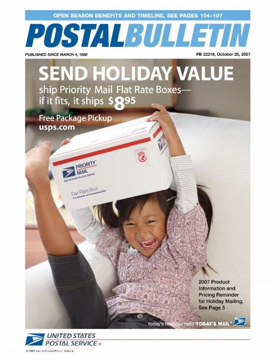 Postal Bulletin 22218 - October 25, 2007. Open season benefits and timeline. Send holiday value. Ship Priority Mail Flat-Rate boxes - if it fits, it ships $8.95. Free package pickup. usps.com. 2007 Product Information and Pricing Reminder for Holiday mailing.