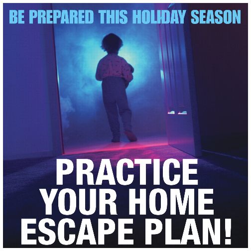 Be prepared this holiday season. Practice your home escape plan!