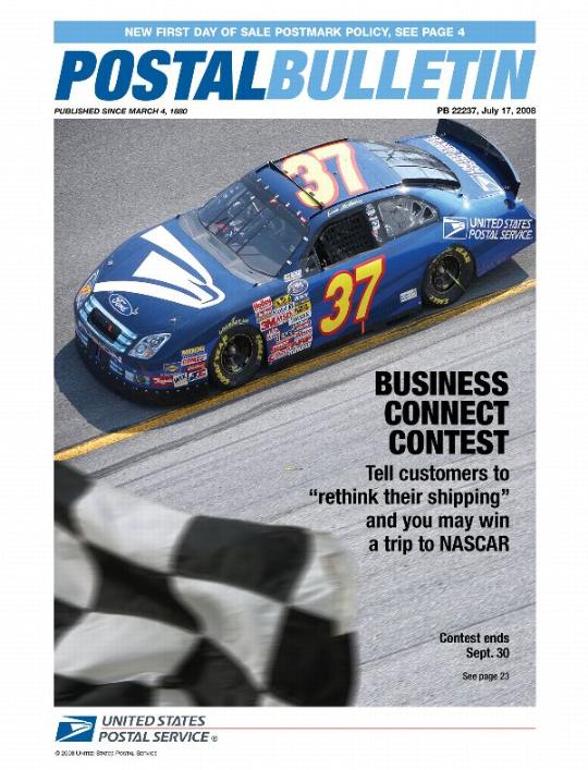 Postal Bulletin 22237, July 17, 2008. New First Day of Sale Postmark Policy. Business Connect Contest. Tell customers to "rethink their shipping" and you may win a trip to NASCAR. Contest ends Sept. 30.