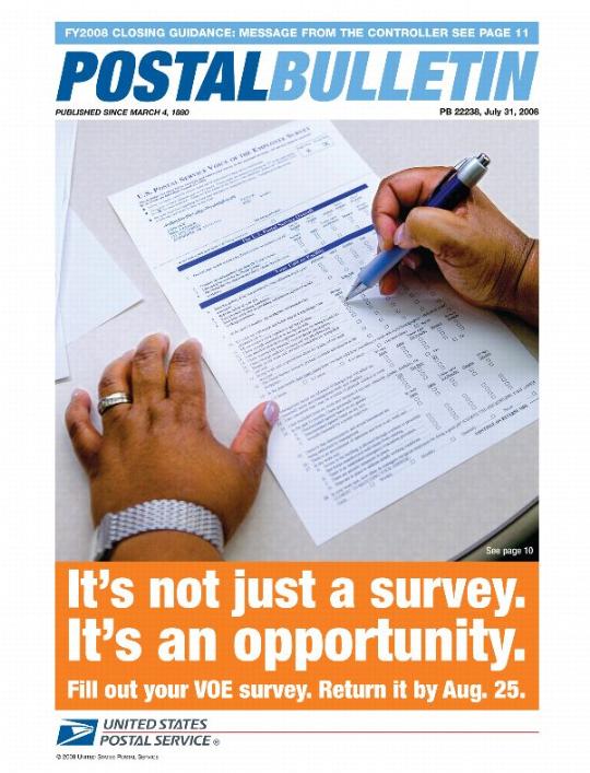 Postal Bulletin 22238, July 31, 2008. FY2008 Closing Guidance: Message From The Controller. It's not just a survey. It's an opportunity. Fill out your VOE survey. Return it by Aug. 25.
