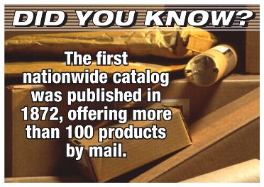 Did you know? The first nationwide catalog was published in 1872, offering more than 100 products by mail.