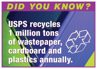 Did you know? USPS recycles 1 million tons of wastepaper, cardboard and plastics annually.