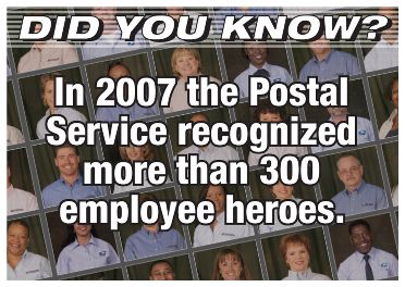 Did you know? In 2007 the Postal Service recognized more than 300 employee heroes.