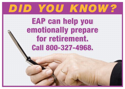 Did You Know? EAP can help you emotionally prepare for retirement. Call 800-327-4968.