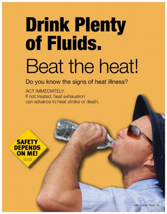 Drink plenty of fluids. Beat the heat! Do you know the signs of heat illness? Act immediately. If not treated, heat exhaustion can advance to heat stroke or death. Safety depends on me.